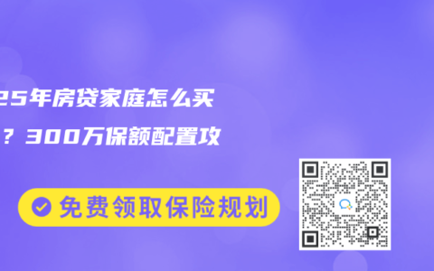 2025年房貸家庭怎么買保險(xiǎn)？300萬(wàn)保額配置攻略