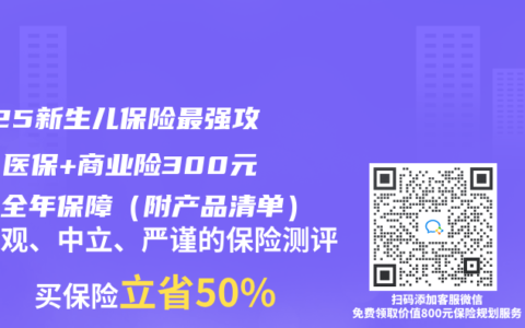 2025新生兒保險(xiǎn)最強(qiáng)攻略：醫(yī)保+商業(yè)險(xiǎn)300元搞定全年保障（附產(chǎn)品清單）