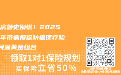 父母房顫史別慌！2025中老年帶病投保防癌醫(yī)療險(xiǎn)+惠民保黃金組合