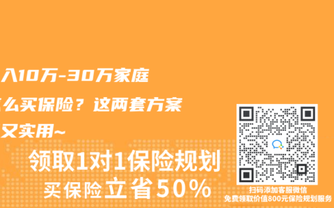 年收入10萬-30萬家庭，怎么買保險(xiǎn)？這兩套方案劃算又實(shí)用~
