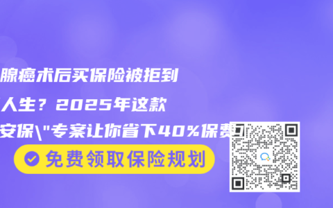 甲狀腺癌術(shù)后買保險被拒到懷疑人生？2025年這款”甲安保”專案讓你省下40%保費！
