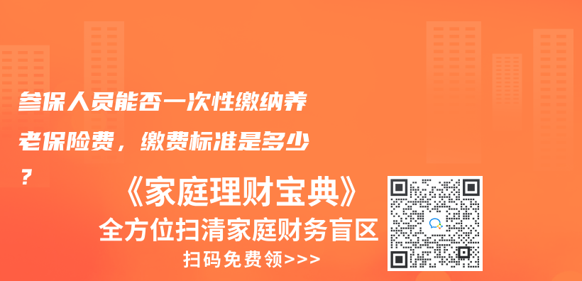 參保人員能否一次性繳納養(yǎng)老保險(xiǎn)費(fèi)，繳費(fèi)標(biāo)準(zhǔn)是多少？插圖