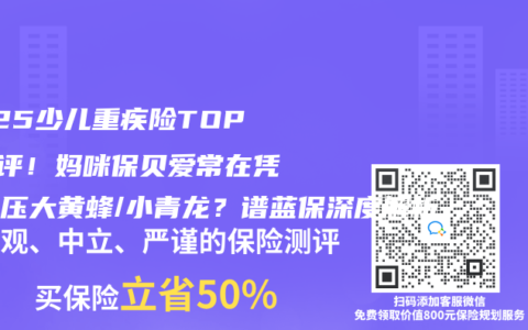 2025少兒重疾險(xiǎn)TOP5測(cè)評(píng)！媽咪保貝愛常在憑啥碾壓大黃蜂/小青龍？譜藍(lán)保深度解析