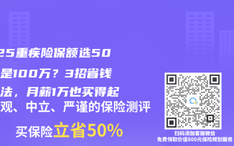 2025重疾險(xiǎn)保額選50萬(wàn)還是100萬(wàn)？3招省錢(qián)加保法，月薪1萬(wàn)也買(mǎi)得起