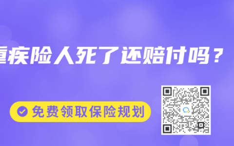 重疾險(xiǎn)人死了還賠付嗎？