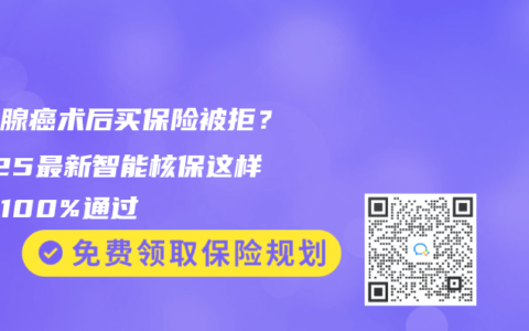 甲狀腺癌術(shù)后買保險被拒？2025最新智能核保這樣操作100%通過