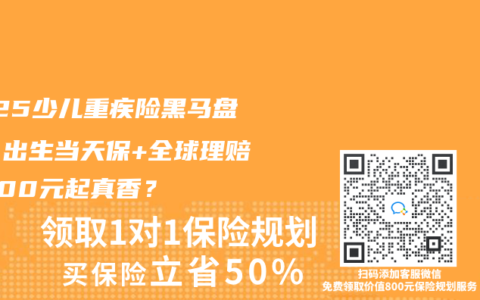 2025少兒重疾險(xiǎn)黑馬盤點(diǎn)！出生當(dāng)天保+全球理賠，400元起真香？