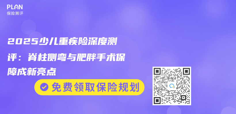 2025少兒重疾險(xiǎn)深度測(cè)評(píng)：脊柱側(cè)彎與肥胖手術(shù)保障成新亮點(diǎn)插圖