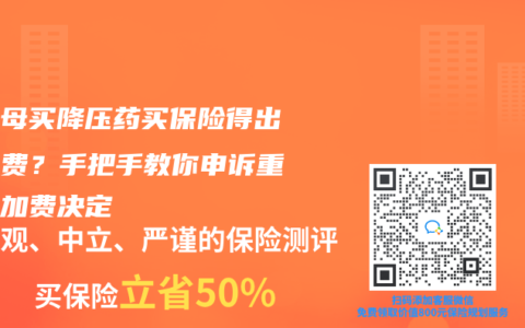 幫父母買降壓藥買保險(xiǎn)得出高保費(fèi)？手把手教你申訴重疾險(xiǎn)加費(fèi)決定