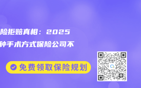 重疾險(xiǎn)拒賠真相：2025年5種手術(shù)方式保險(xiǎn)公司不認(rèn)