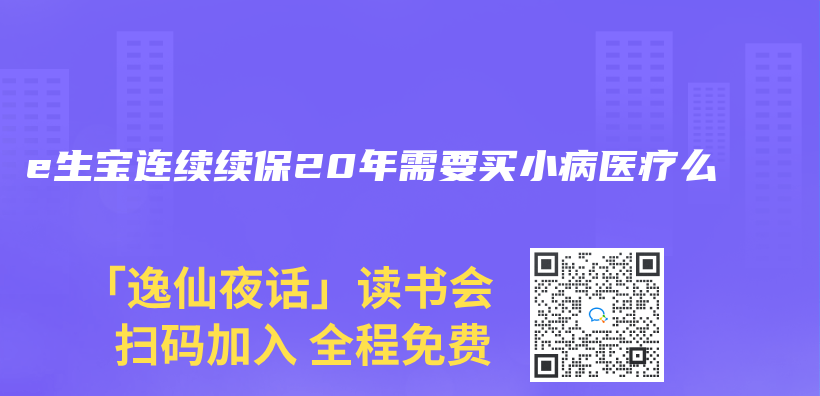 e生寶連續(xù)續(xù)保20年需要買小病醫(yī)療么插圖