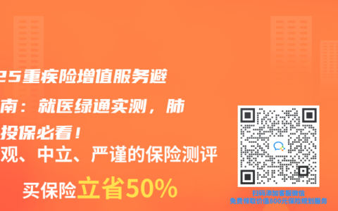 2025重疾險(xiǎn)增值服務(wù)避坑指南：就醫(yī)綠通實(shí)測，肺結(jié)節(jié)投保必看！