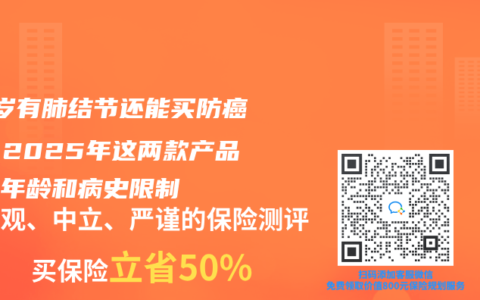 60歲有肺結(jié)節(jié)還能買防癌險？2025年這兩款產(chǎn)品打破年齡和病史限制
