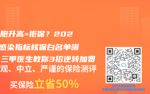 白細(xì)胞升高=拒保？2025年感染指標(biāo)核保白名單曝光！三甲醫(yī)生教你3招逆轉(zhuǎn)加費(fèi)