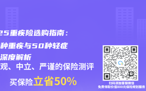 2025重疾險(xiǎn)選購指南：120種重疾與50種輕癥保障深度解析