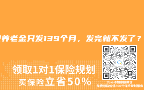 社保養(yǎng)老金只發(fā)139個月，發(fā)完就不發(fā)了？