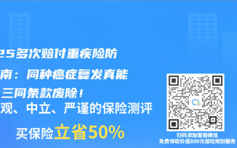 2025多次賠付重疾險(xiǎn)防坑指南：同種癌癥復(fù)發(fā)真能賠，三同條款廢除！